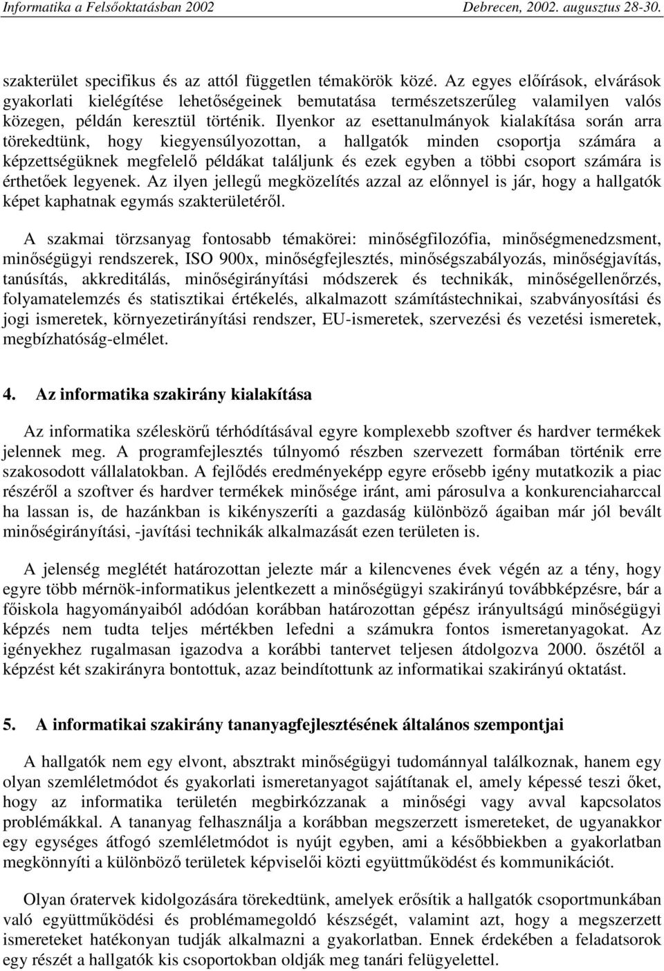 Ilyenkor az esettanulmányok kialakítása során arra törekedtünk, hogy kiegyensúlyozottan, a hallgatók minden csoportja számára a képzettségüknek megfelelı példákat találjunk és ezek egyben a többi