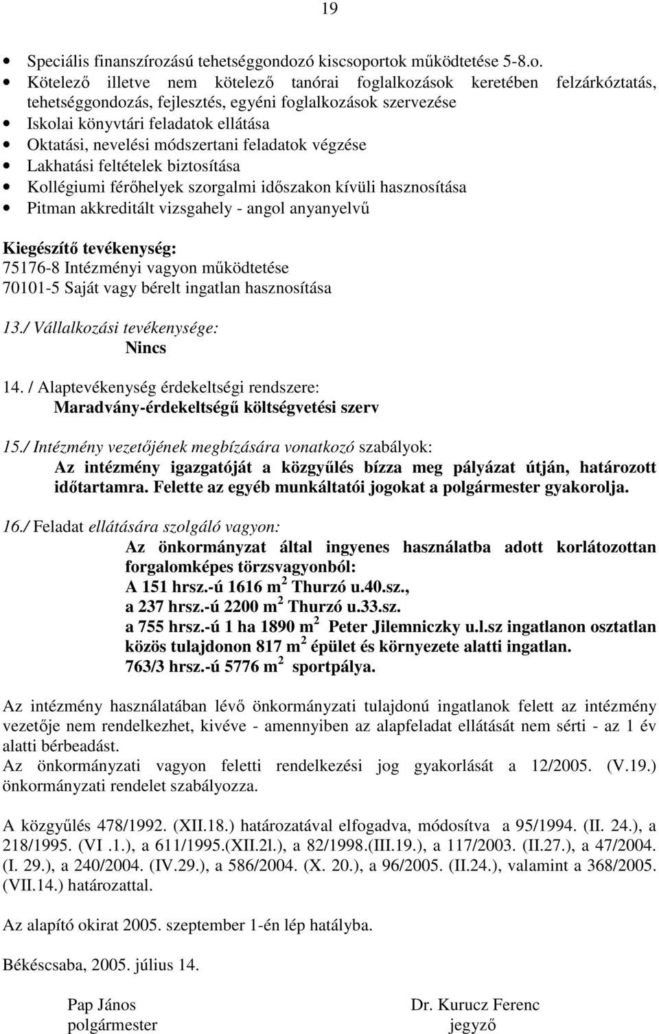 dozó kiscsoportok mőködtetése 5-8.o. Kötelezı illetve nem kötelezı tanórai foglalkozások keretében felzárkóztatás, tehetséggondozás, fejlesztés, egyéni foglalkozások szervezése Iskolai könyvtári