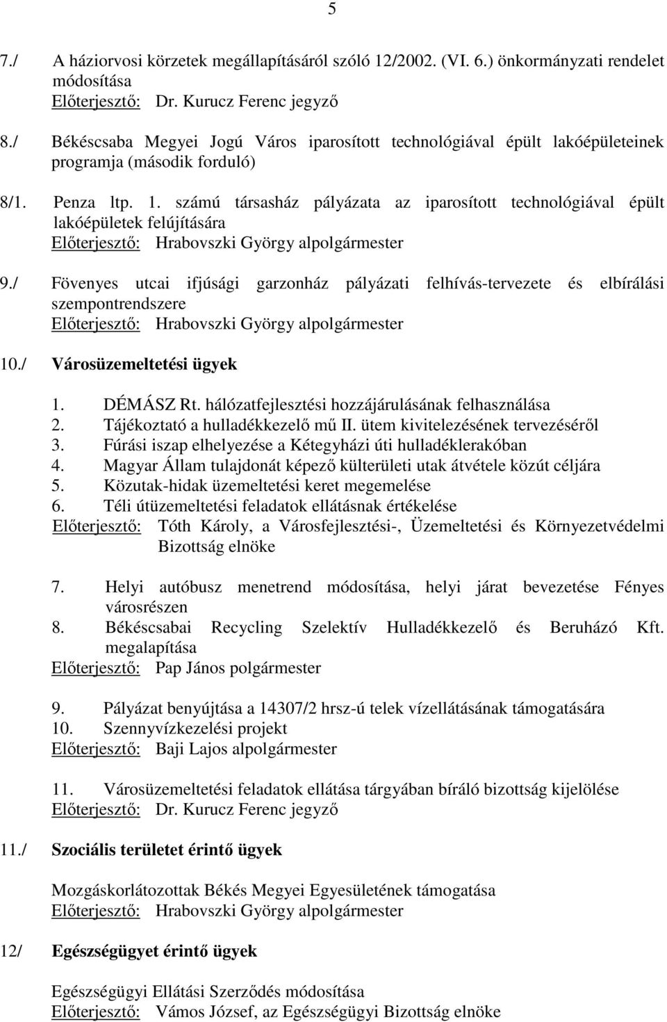 számú társasház pályázata az iparosított technológiával épült lakóépületek felújítására Elıterjesztı: Hrabovszki György alpolgármester 9.