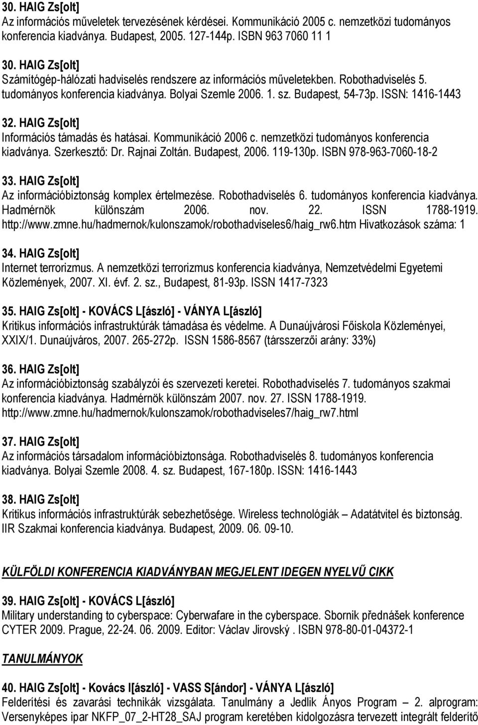 HAIG Zs[olt] Információs támadás és hatásai. Kommunikáció 2006 c. nemzetközi tudományos konferencia kiadványa. Szerkesztı: Dr. Rajnai Zoltán. Budapest, 2006. 119-130p. ISBN 978-963-7060-18-2 33.