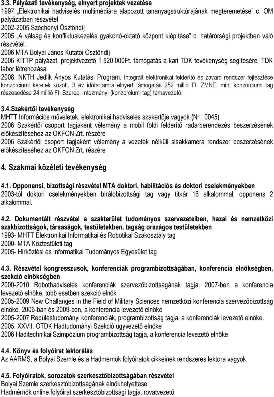 2006 MTA Bolyai János Kutatói Ösztöndíj 2006 KITTP pályázat, projektvezetı 1 520 000Ft. támogatás a kari TDK tevékenység segítésére, TDK labor létrehozása. 2008. NKTH Jedlik Ányos Kutatási Program.
