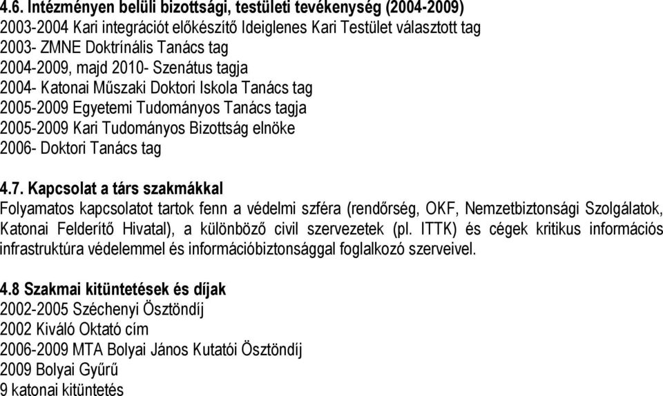 Kapcsolat a társ szakmákkal Folyamatos kapcsolatot tartok fenn a védelmi szféra (rendırség, OKF, Nemzetbiztonsági Szolgálatok, Katonai Felderítı Hivatal), a különbözı civil szervezetek (pl.