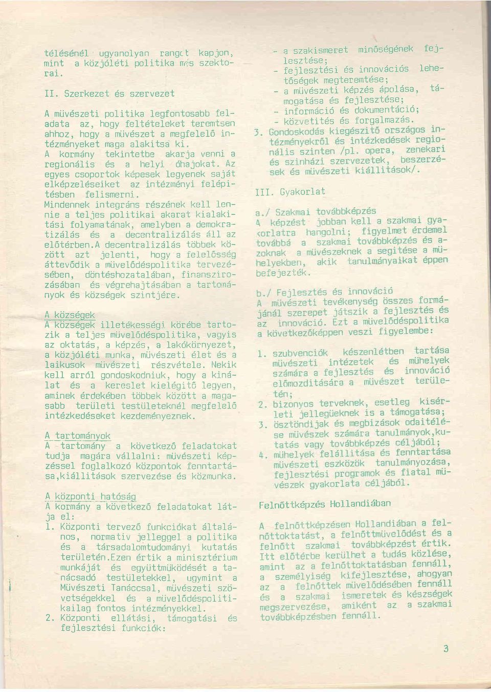 A kormdny tekintetbe akarja venni a regiondl is 6s a helyi- 6ha jol<at. Az egyes csoportok kdpesek legyenek sajdt elk6pzel seiket az tntdzmdnyi feldpitdsben felismerni.