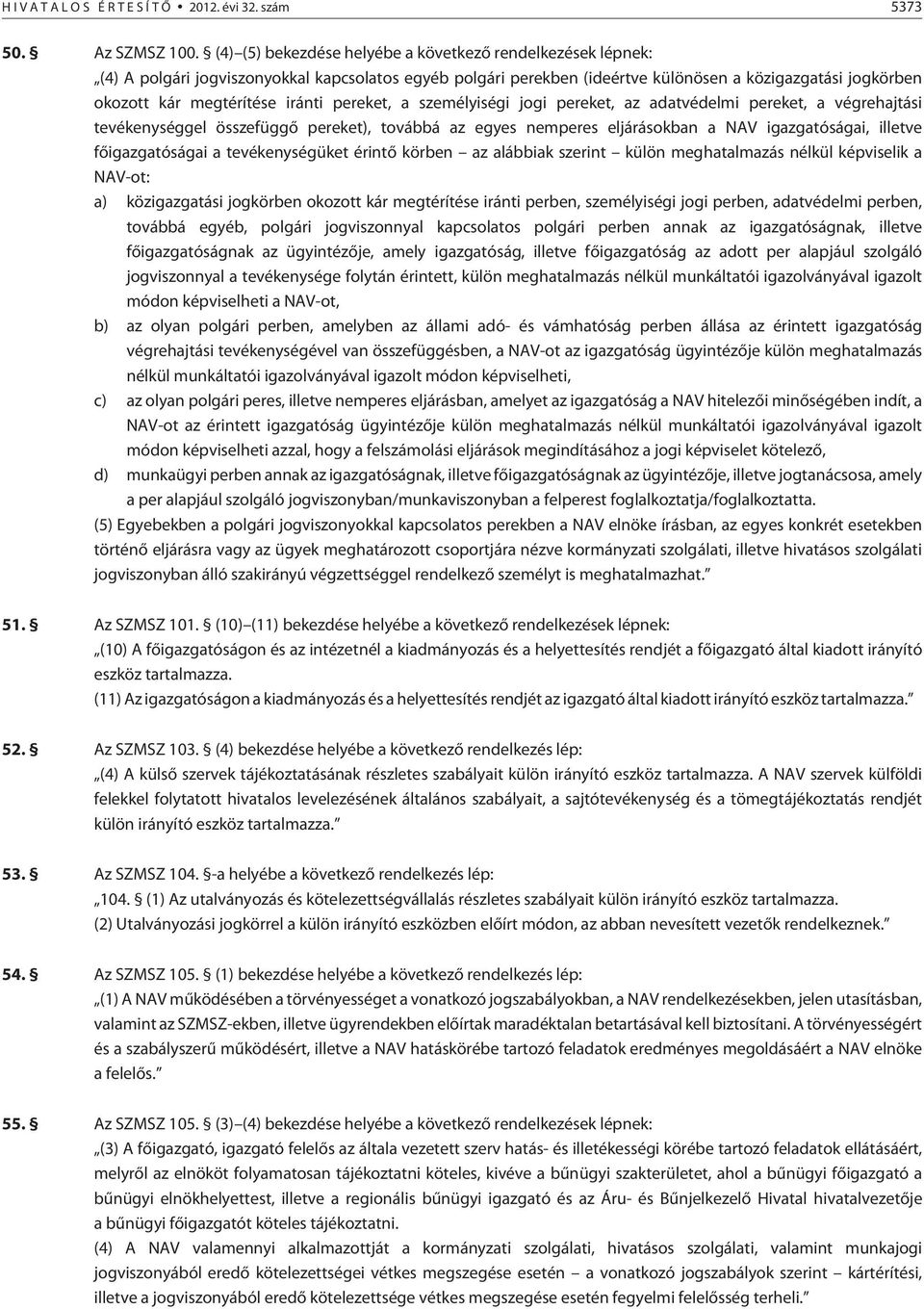 iránti pereket, a személyiségi jogi pereket, az adatvédelmi pereket, a végrehajtási tevékenységgel összefüggõ pereket), továbbá az egyes nemperes eljárásokban a NAV igazgatóságai, illetve