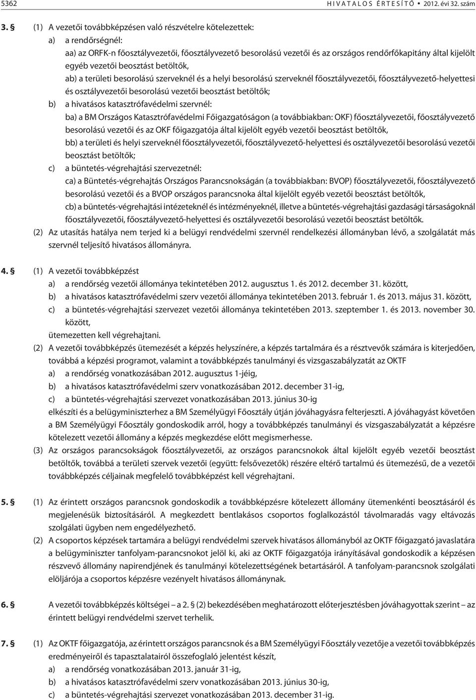 vezetõi beosztást betöltõk, ab) a területi besorolású szerveknél és a helyi besorolású szerveknél fõosztályvezetõi, fõosztályvezetõ-helyettesi és osztályvezetõi besorolású vezetõi beosztást betöltõk;