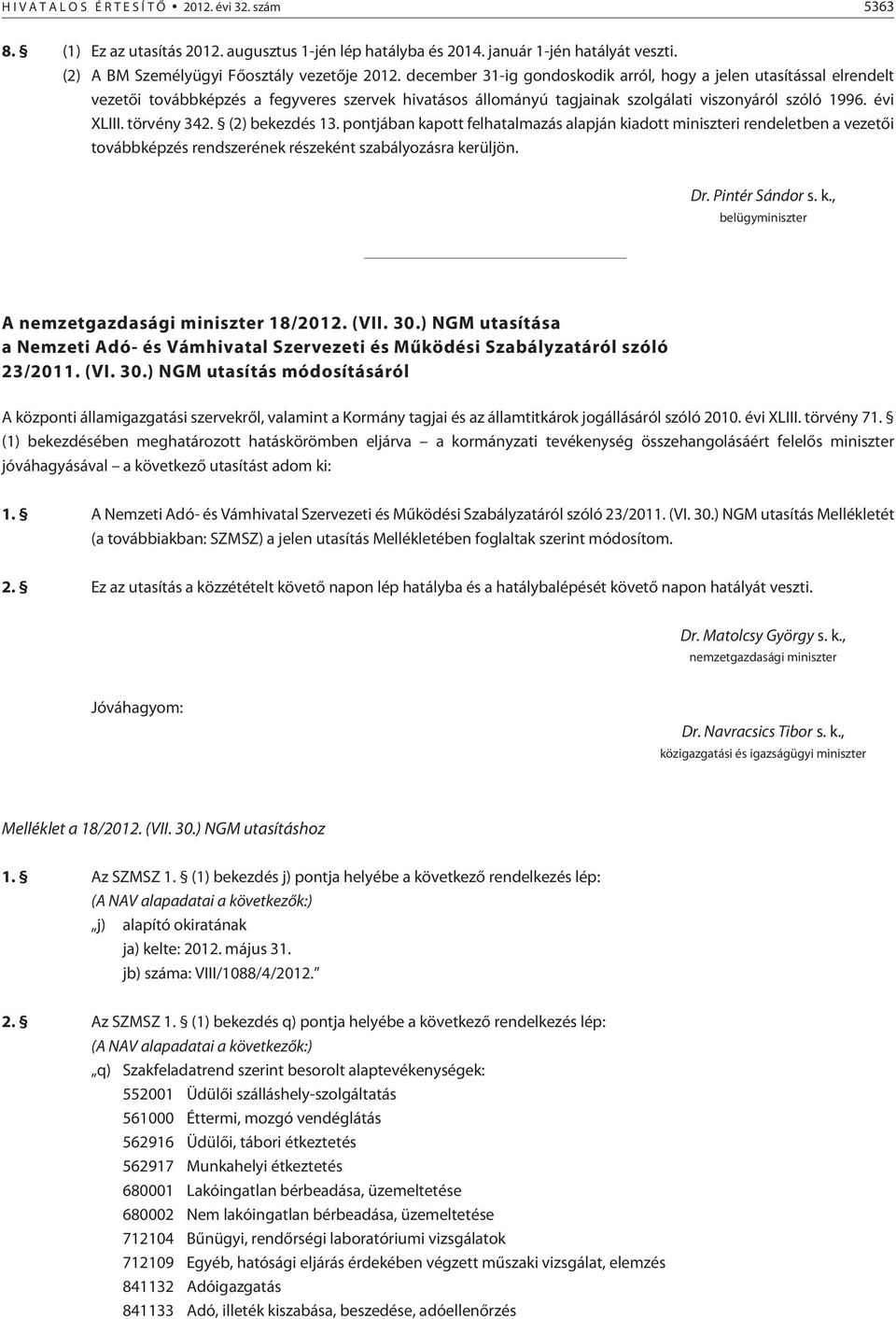 (2) bekezdés 13. pontjában kapott felhatalmazás alapján kiadott miniszteri rendeletben a vezetõi továbbképzés rendszerének részeként szabályozásra kerüljön. Dr. Pintér Sándor s. k., belügyminiszter A nemzetgazdasági miniszter 18/2012.