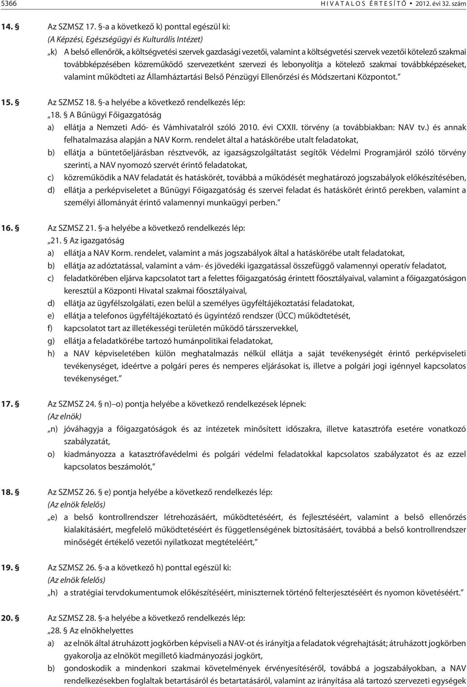 kötelezõ szakmai továbbképzésében közremûködõ szervezetként szervezi és lebonyolítja a kötelezõ szakmai továbbképzéseket, valamint mûködteti az Államháztartási Belsõ Pénzügyi Ellenõrzési és