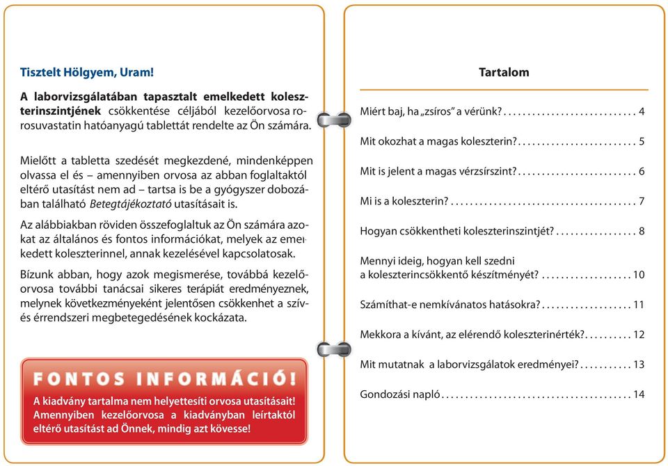 utasításait is. Az alábbiakban röviden összefoglaltuk az Ön számára azokat az általános és fontos információkat, melyek az emelkedett koleszterinnel, annak kezelésével kapcsolatosak.