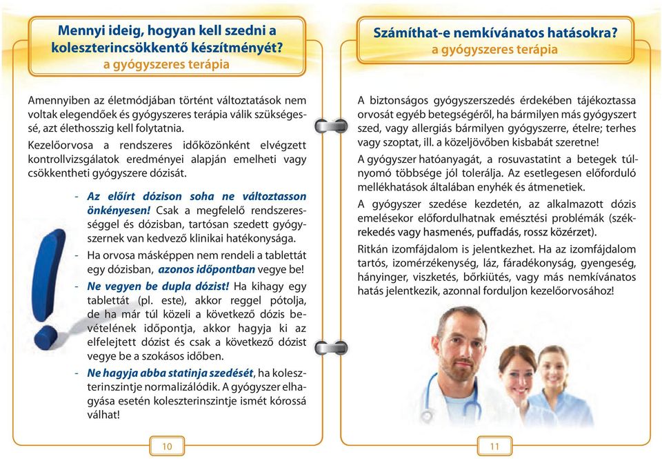 Kezelőorvosa a rendszeres időközönként elvégzett kont roll vizs gálatok eredményei alapján emelheti vagy csökkentheti gyógyszere dózisát. - Az előírt dózison soha ne változtasson önkényesen!