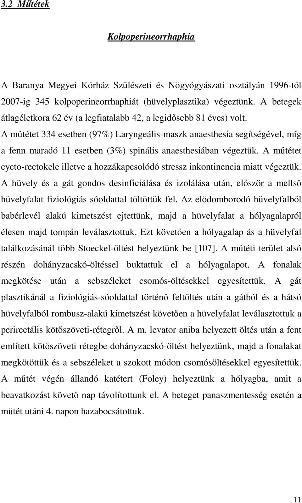 A műtétet 334 esetben (97%) Laryngeális-maszk anaesthesia segítségével, míg a fenn maradó 11 esetben (3%) spinális anaesthesiában végeztük.