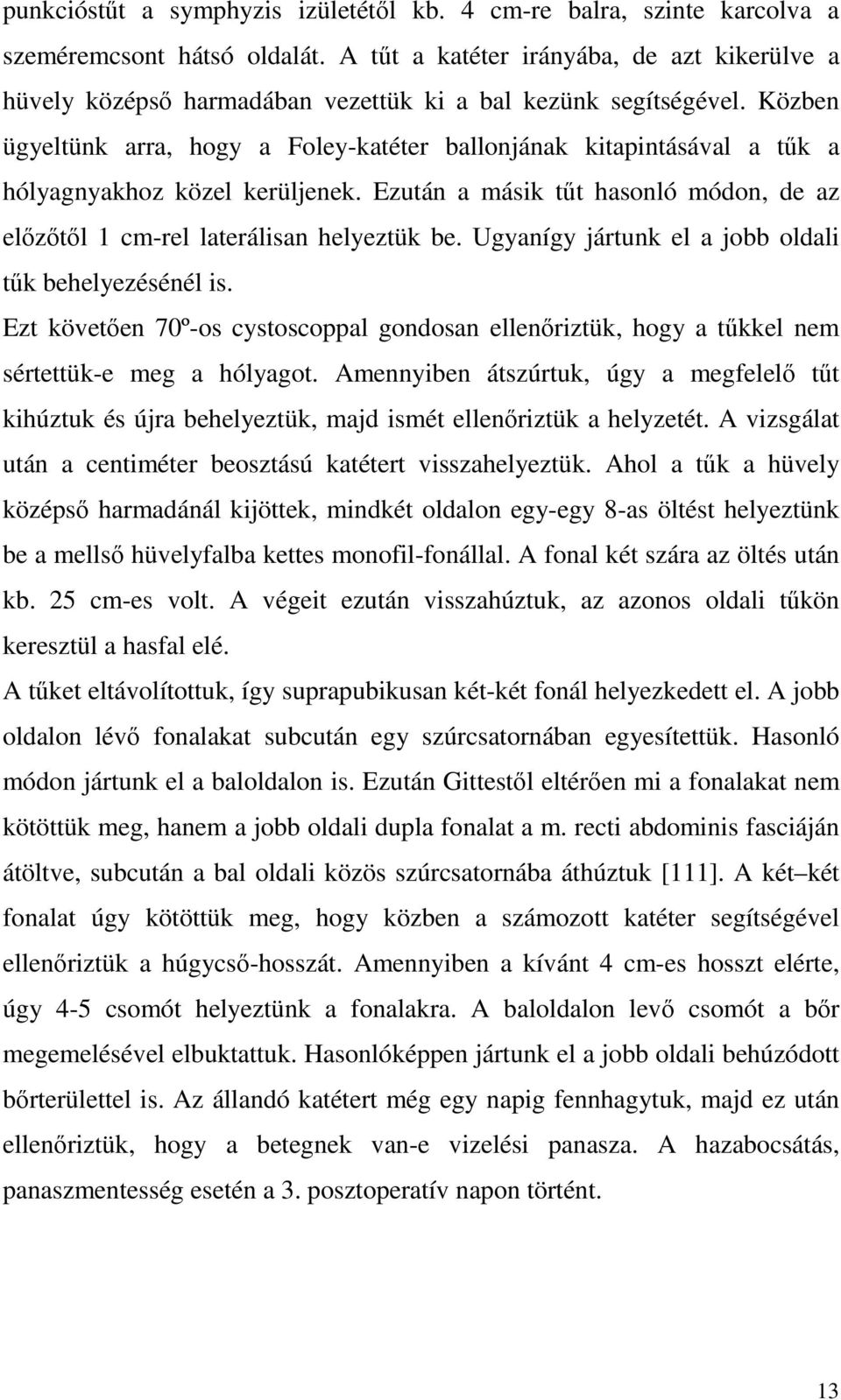 Közben ügyeltünk arra, hogy a Foley-katéter ballonjának kitapintásával a tűk a hólyagnyakhoz közel kerüljenek. Ezután a másik tűt hasonló módon, de az előzőtől 1 cm-rel laterálisan helyeztük be.