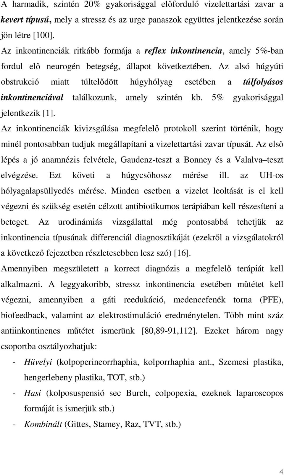 Az alsó húgyúti obstrukció miatt túltelődött húgyhólyag esetében a túlfolyásos inkontinenciával találkozunk, amely szintén kb. 5% gyakorisággal jelentkezik [1].