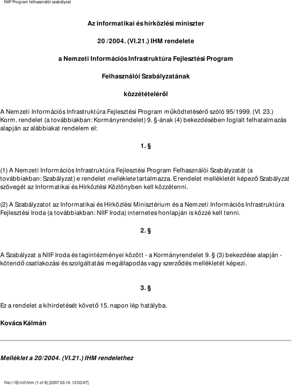 95/1999. (VI. 23.) Korm. rendelet (a továbbiakban: Kormányrendelet) 9. -ának (4) bekezdésében foglalt felhatalmazás alapján az alábbiakat rendelem el: 1.