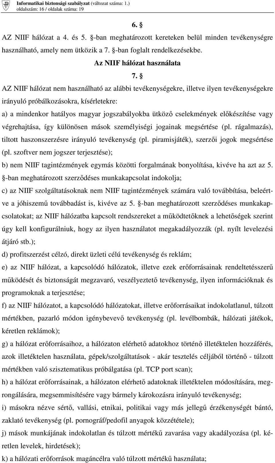 AZ NIIF hálózat nem használható az alábbi tevékenységekre, illetve ilyen tevékenységekre irányuló próbálkozásokra, kísérletekre: a) a mindenkor hatályos magyar jogszabályokba ütközı cselekmények