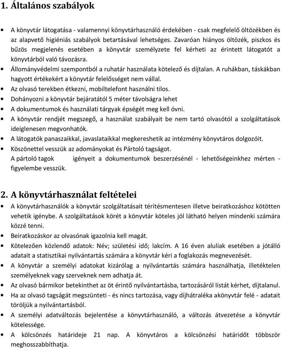 Állományvédelmi szempontból a ruhatár használata kötelező és díjtalan. A ruhákban, táskákban hagyott értékekért a könyvtár felelősséget nem vállal.