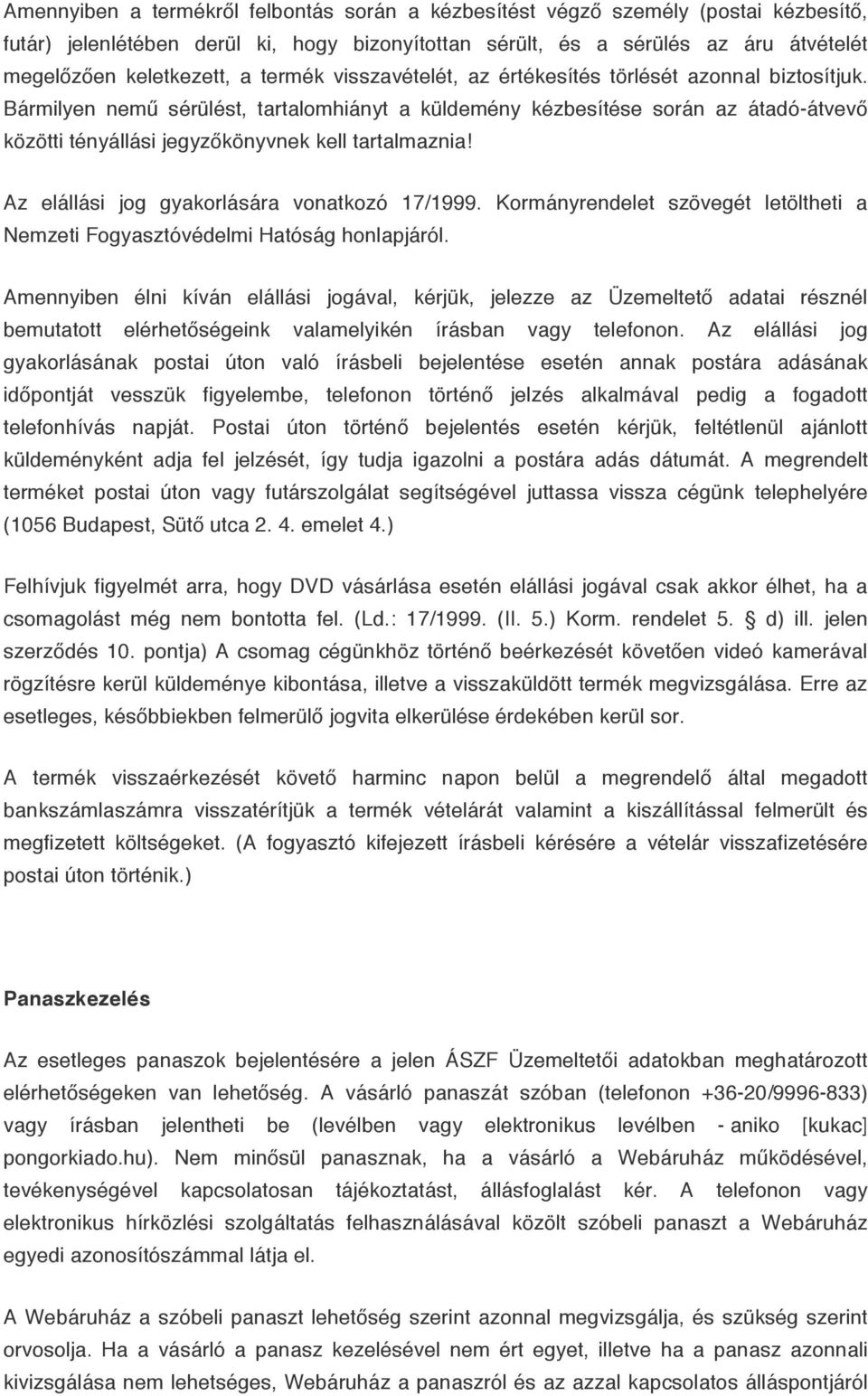 Bármilyen nemű sérülést, tartalomhiányt a küldemény kézbesítése során az átadó-átvevő közötti tényállási jegyzőkönyvnek kell tartalmaznia! Az elállási jog gyakorlására vonatkozó 17/1999.