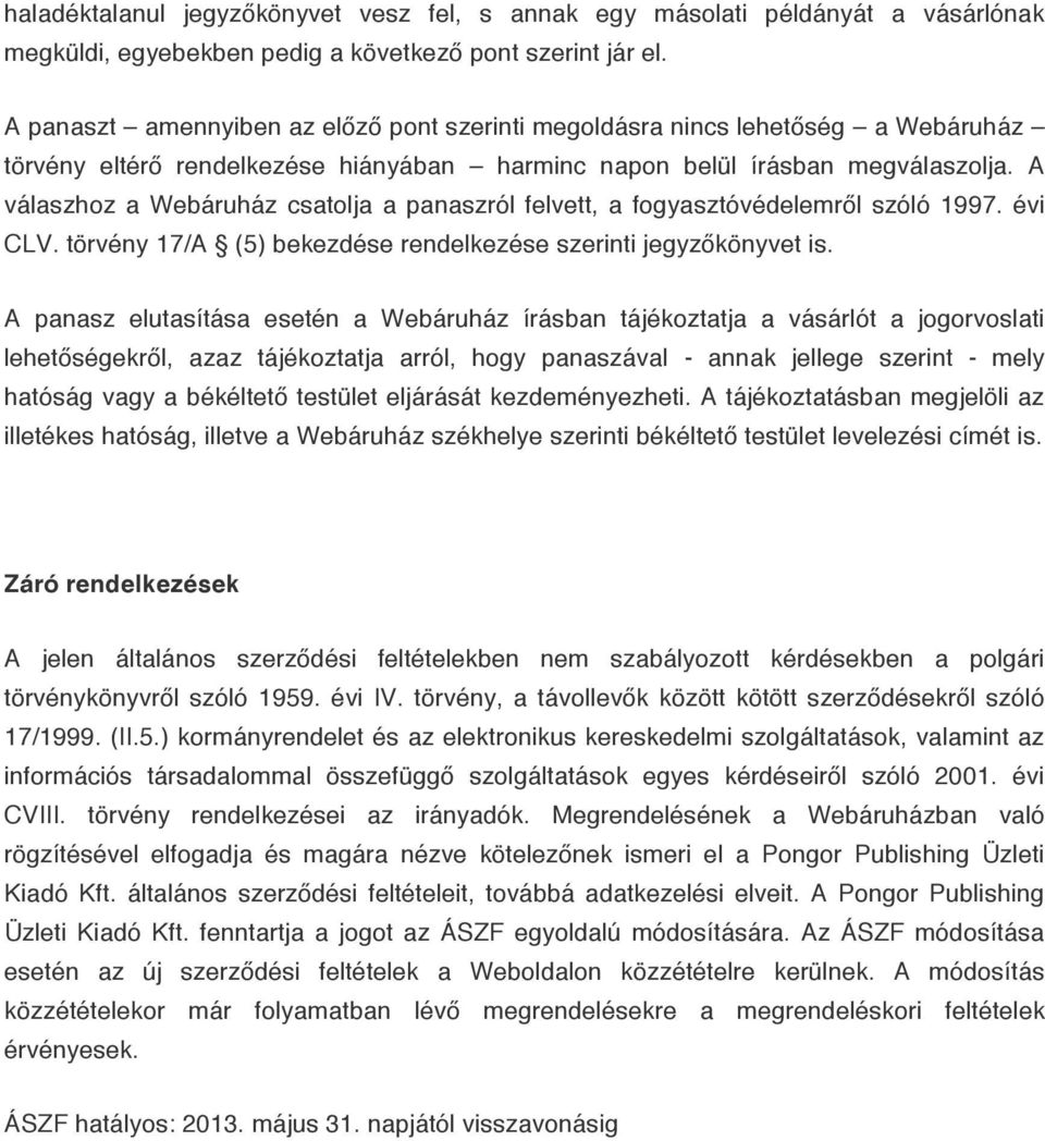 A válaszhoz a Webáruház csatolja a panaszról felvett, a fogyasztóvédelemről szóló 1997. évi CLV. törvény 17/A (5) bekezdése rendelkezése szerinti jegyzőkönyvet is.