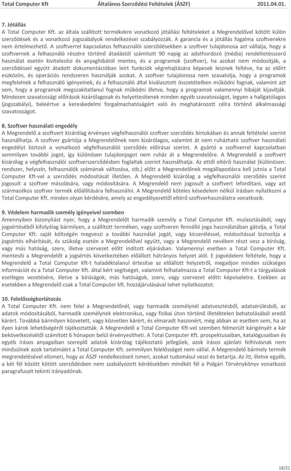 A szoftverrel kapcsolatos felhasználói szerződésekben a szoftver tulajdonosa azt vállalja, hogy a szoftvernek a felhasználó részére történő átadástól számított 90 napig az adathordozó (média)