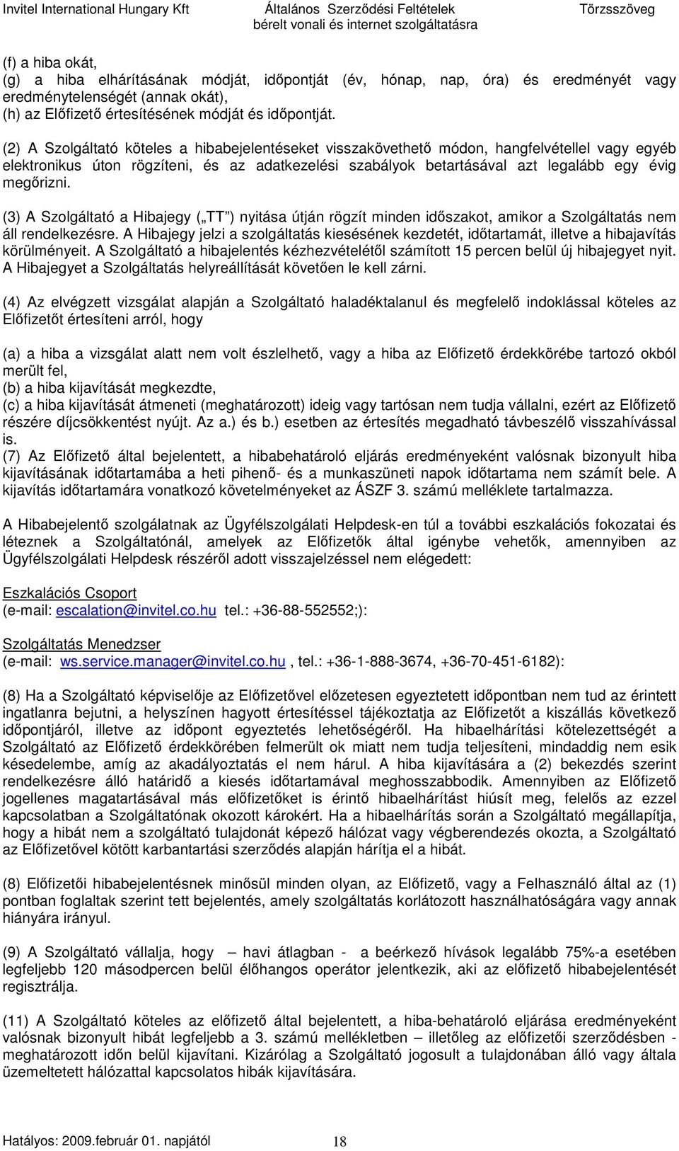 (3) A Szolgáltató a Hibajegy ( TT ) nyitása útján rögzít minden idıszakot, amikor a Szolgáltatás nem áll rendelkezésre.