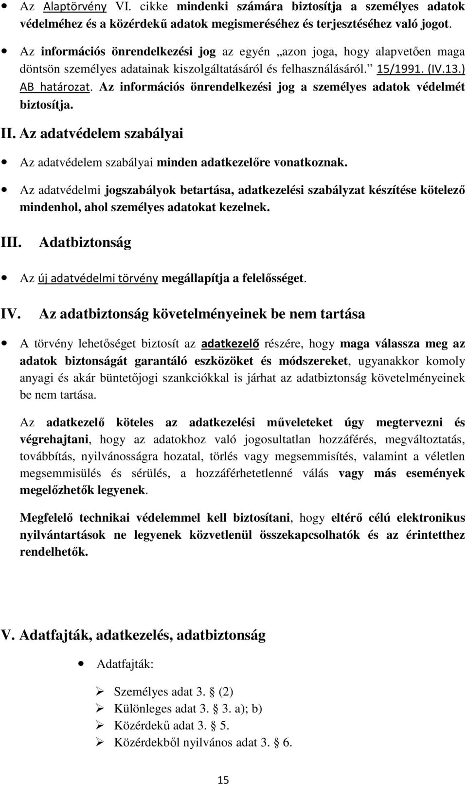 Az információs önrendelkezési jog a személyes adatok védelmét biztosítja. II. Az adatvédelem szabályai Az adatvédelem szabályai minden adatkezelőre vonatkoznak.
