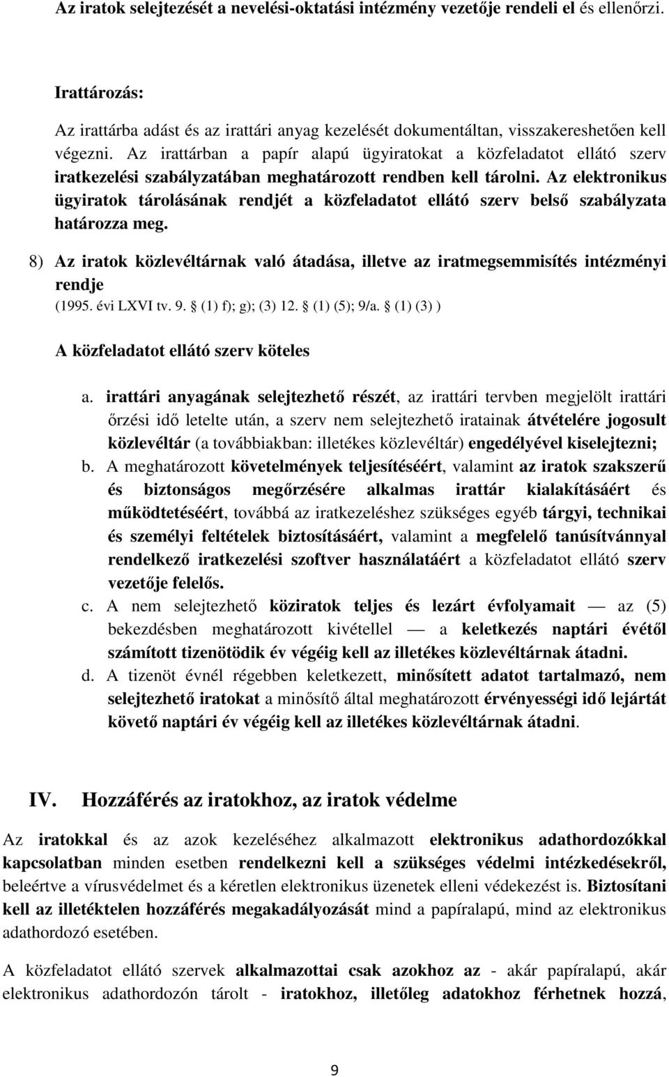 Az elektronikus ügyiratok tárolásának rendjét a közfeladatot ellátó szerv belső szabályzata határozza meg.