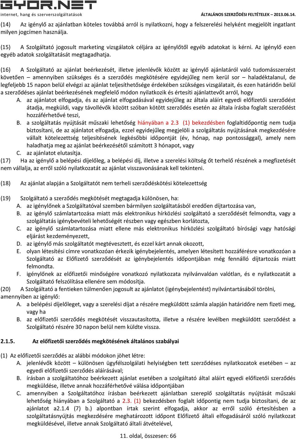 (16) A Szolgáltató az ajánlat beérkezését, illetve jelenlévők között az igénylő ajánlatáról való tudomásszerzést követően amennyiben szükséges és a szerződés megkötésére egyidejűleg nem kerül sor