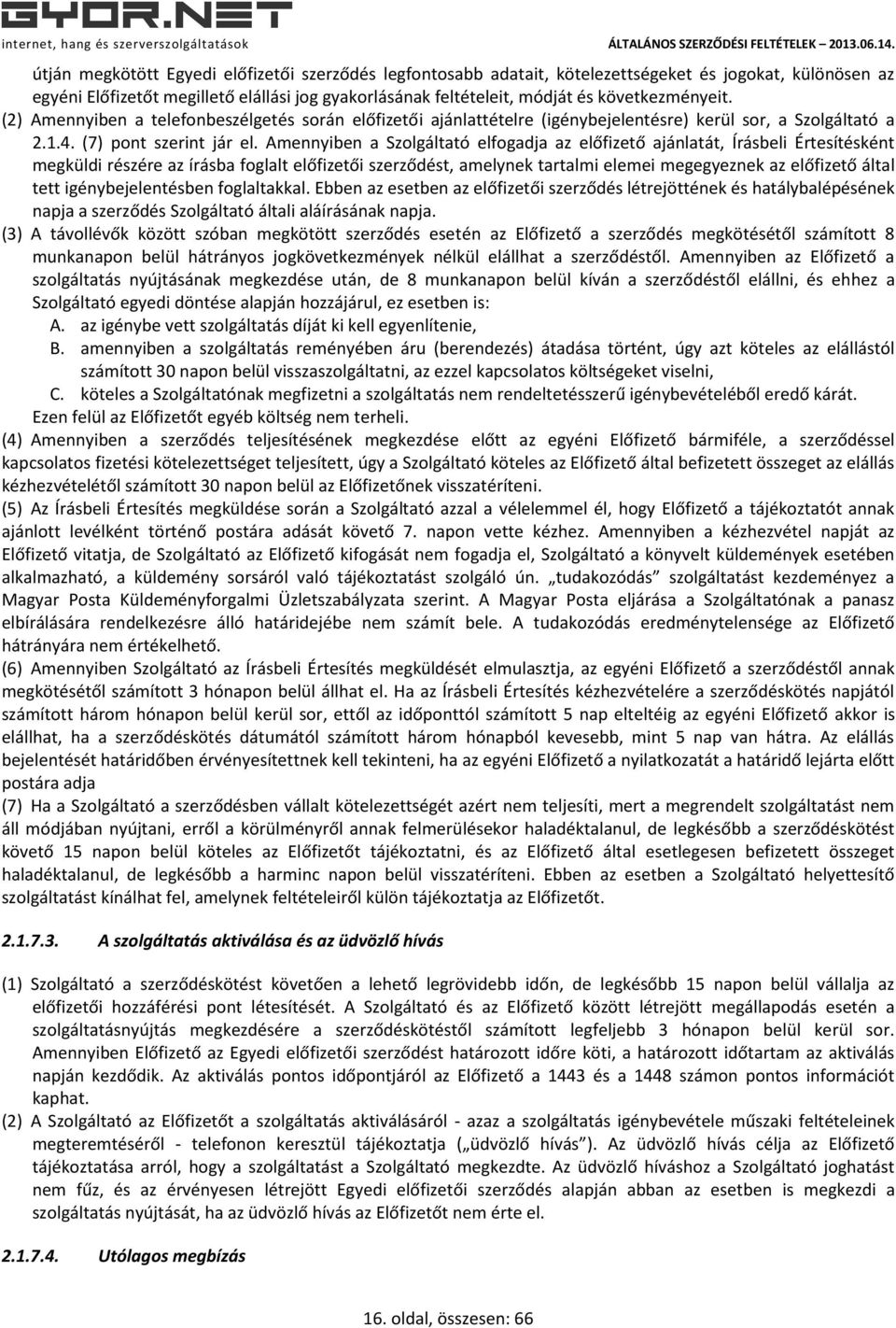 Amennyiben a Szolgáltató elfogadja az előfizető ajánlatát, Írásbeli Értesítésként megküldi részére az írásba foglalt előfizetői szerződést, amelynek tartalmi elemei megegyeznek az előfizető által