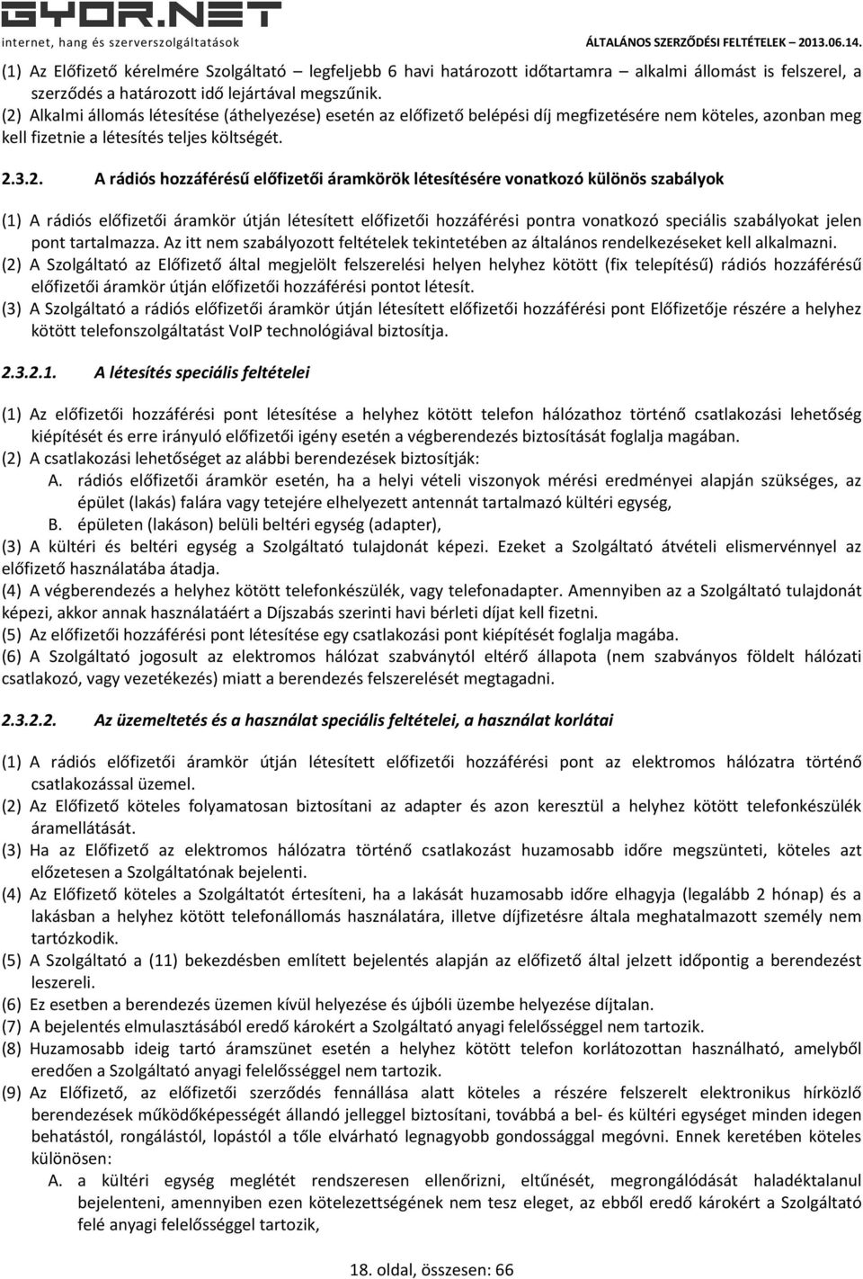 áramkörök létesítésére vonatkozó különös szabályok (1) A rádiós előfizetői áramkör útján létesített előfizetői hozzáférési pontra vonatkozó speciális szabályokat jelen pont tartalmazza.