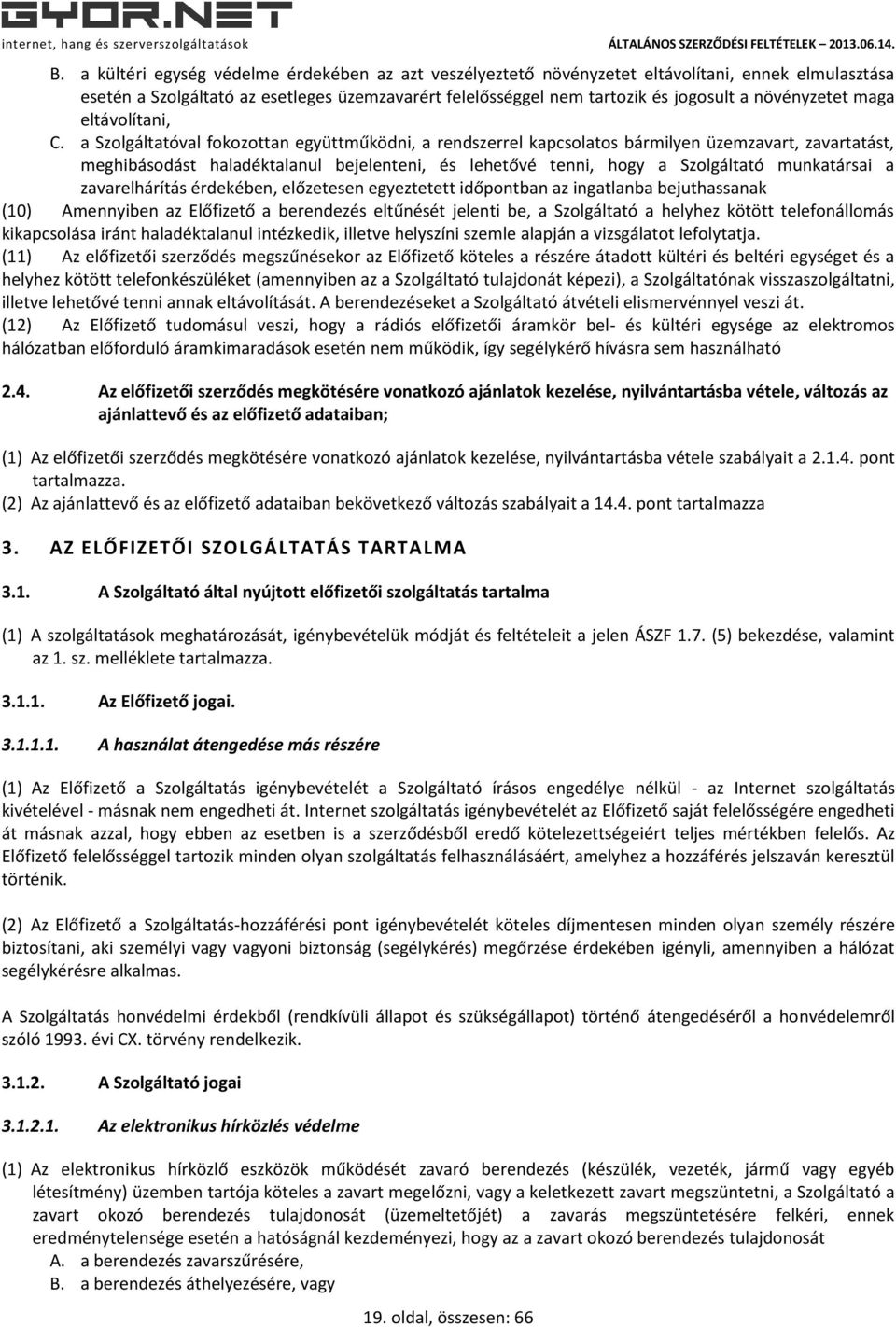 a Szolgáltatóval fokozottan együttműködni, a rendszerrel kapcsolatos bármilyen üzemzavart, zavartatást, meghibásodást haladéktalanul bejelenteni, és lehetővé tenni, hogy a Szolgáltató munkatársai a