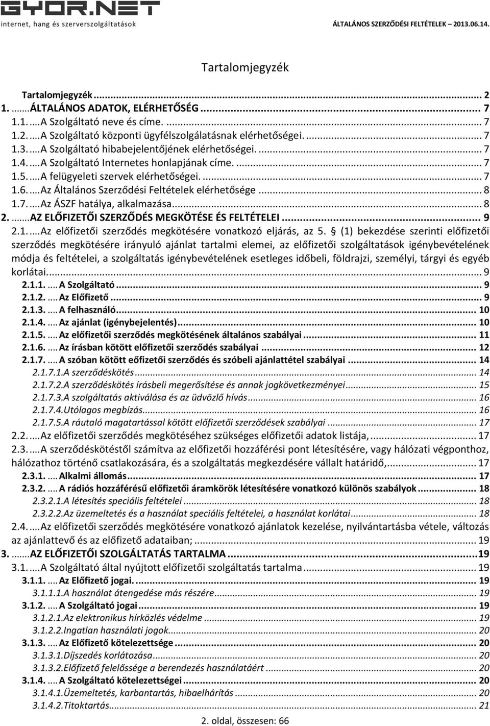 ... Az Általános Szerződési Feltételek elérhetősége... 8 1.7.... Az ÁSZF hatálya, alkalmazása... 8 2.... AZ ELŐFIZETŐI SZERZŐDÉS MEGKÖTÉSE ÉS FELTÉTELEI... 9 2.1.... Az előfizetői szerződés megkötésére vonatkozó eljárás, az 5.