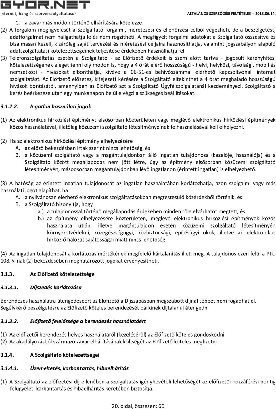 A megfigyelt forgalmi adatokat a Szolgáltató összesítve és bizalmasan kezeli, kizárólag saját tervezési és méretezési céljaira hasznosíthatja, valamint jogszabályon alapuló adatszolgáltatási