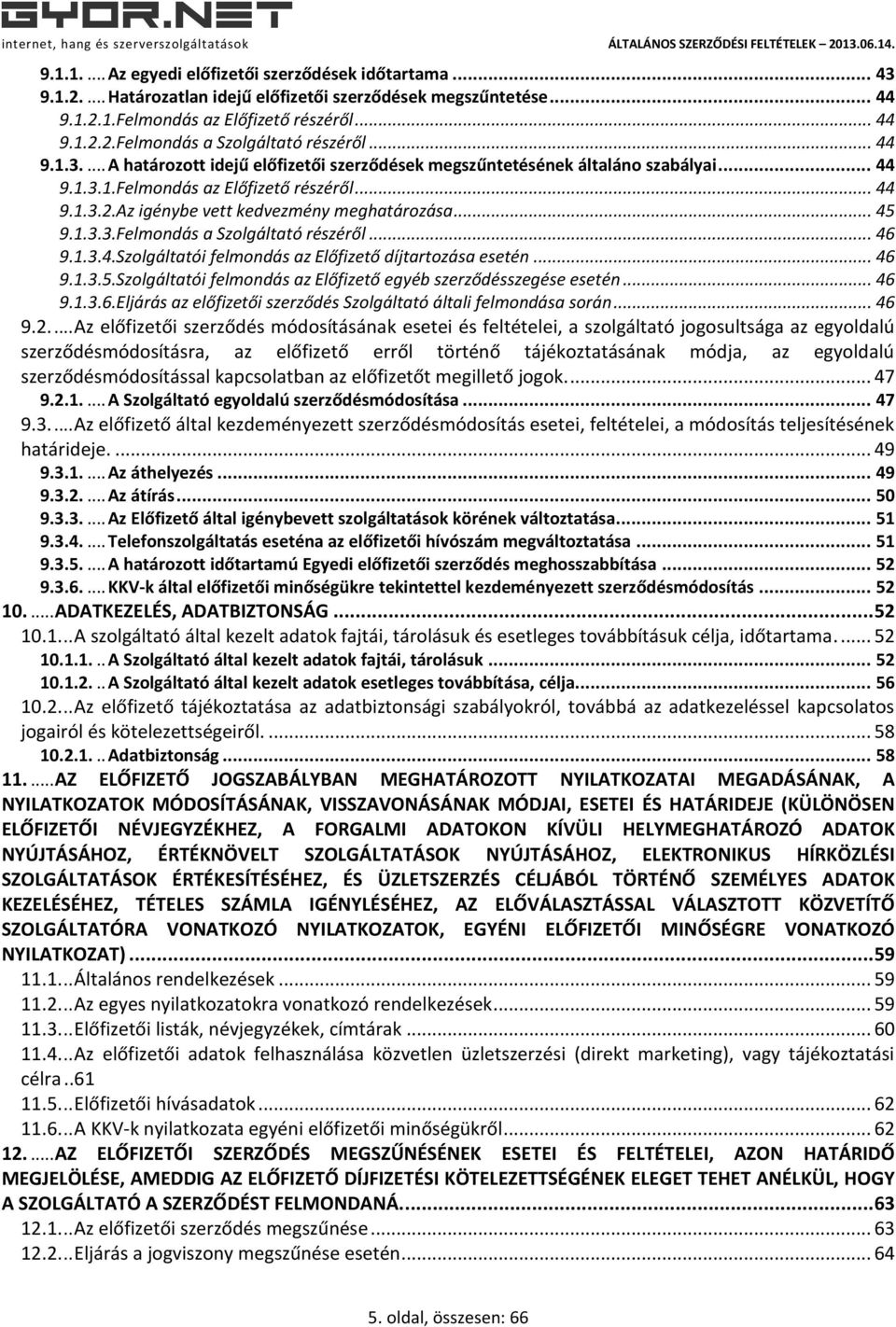 .. 45 9.1.3.3.Felmondás a Szolgáltató részéről... 46 9.1.3.4.Szolgáltatói felmondás az Előfizető díjtartozása esetén... 46 9.1.3.5.Szolgáltatói felmondás az Előfizető egyéb szerződésszegése esetén.