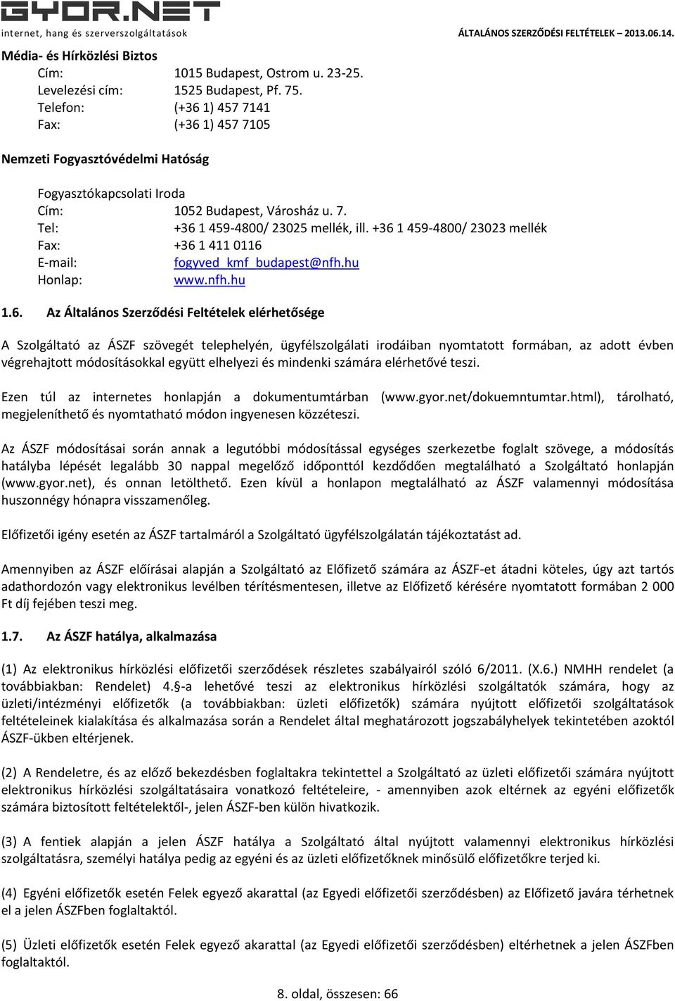 +36 1 459-4800/ 23023 mellék Fax: +36 1 411 0116 E-mail: fogyved_kmf_budapest@nfh.hu Honlap: www.nfh.hu 1.6. Az Általános Szerződési Feltételek elérhetősége A Szolgáltató az ÁSZF szövegét