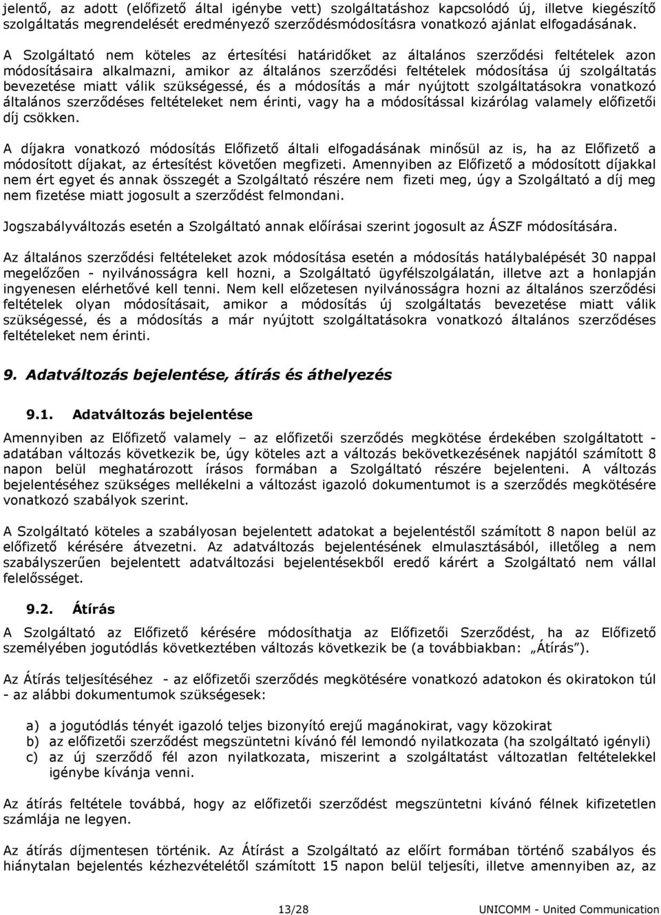 miatt válik szükségessé, és a módosítás a már nyújtott szolgáltatásokra vonatkozó általános szerzıdéses feltételeket nem érinti, vagy ha a módosítással kizárólag valamely elıfizetıi díj csökken.