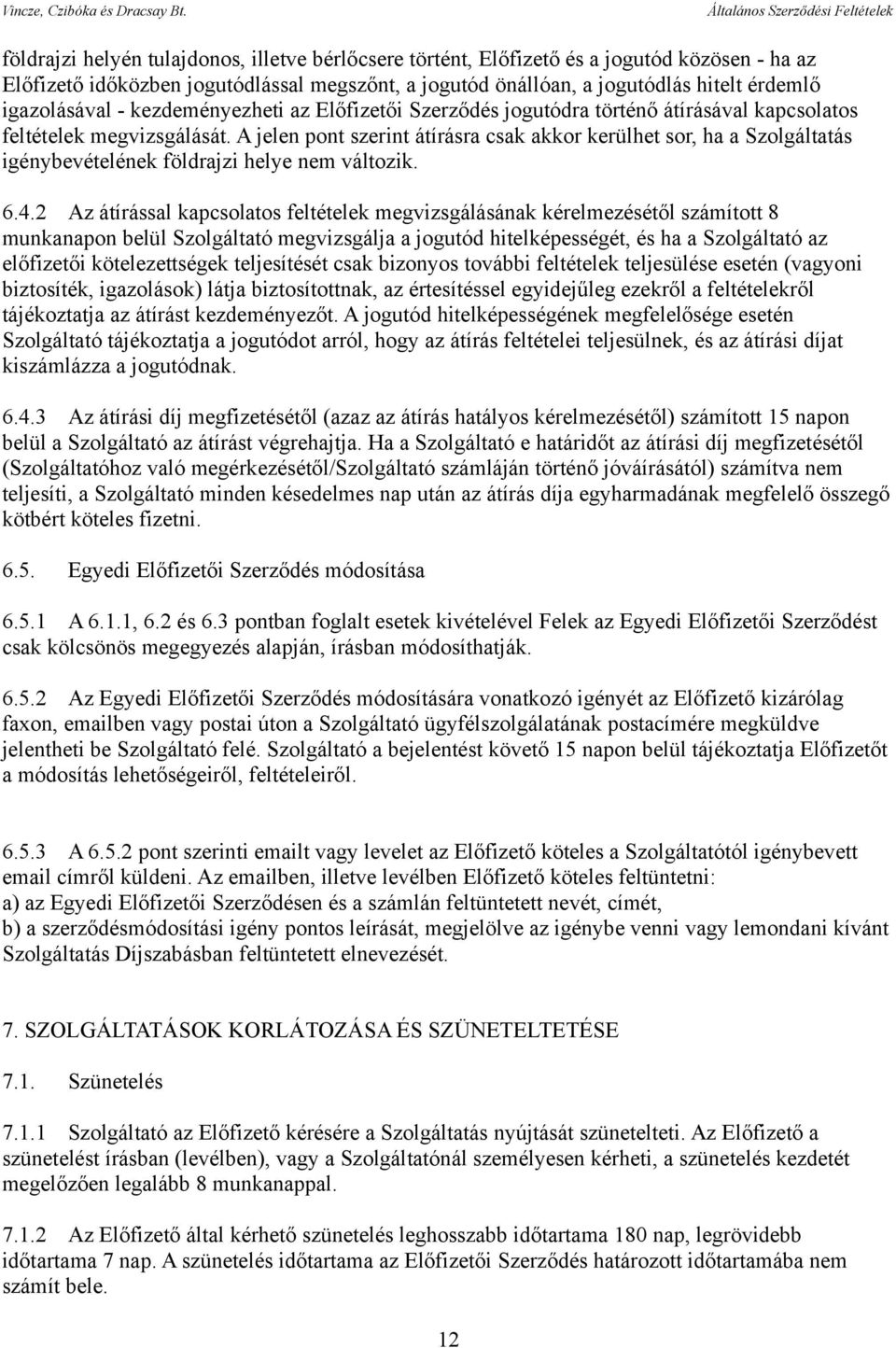 A jelen pont szerint átírásra csak akkor kerülhet sor, ha a Szolgáltatás igénybevételének földrajzi helye nem változik. 6.4.