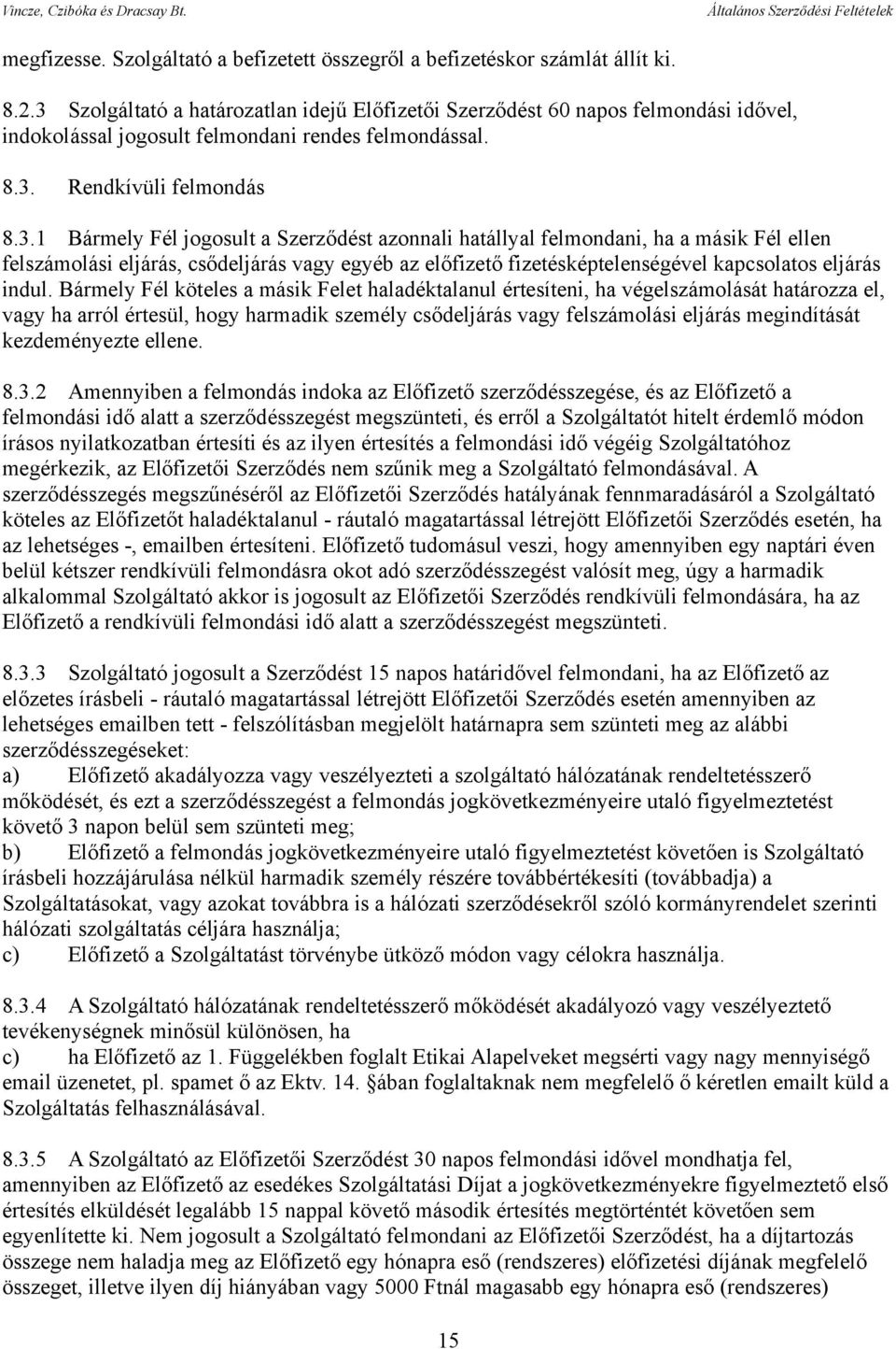 Bármely Fél köteles a másik Felet haladéktalanul értesíteni, ha végelszámolását határozza el, vagy ha arról értesül, hogy harmadik személy csődeljárás vagy felszámolási eljárás megindítását