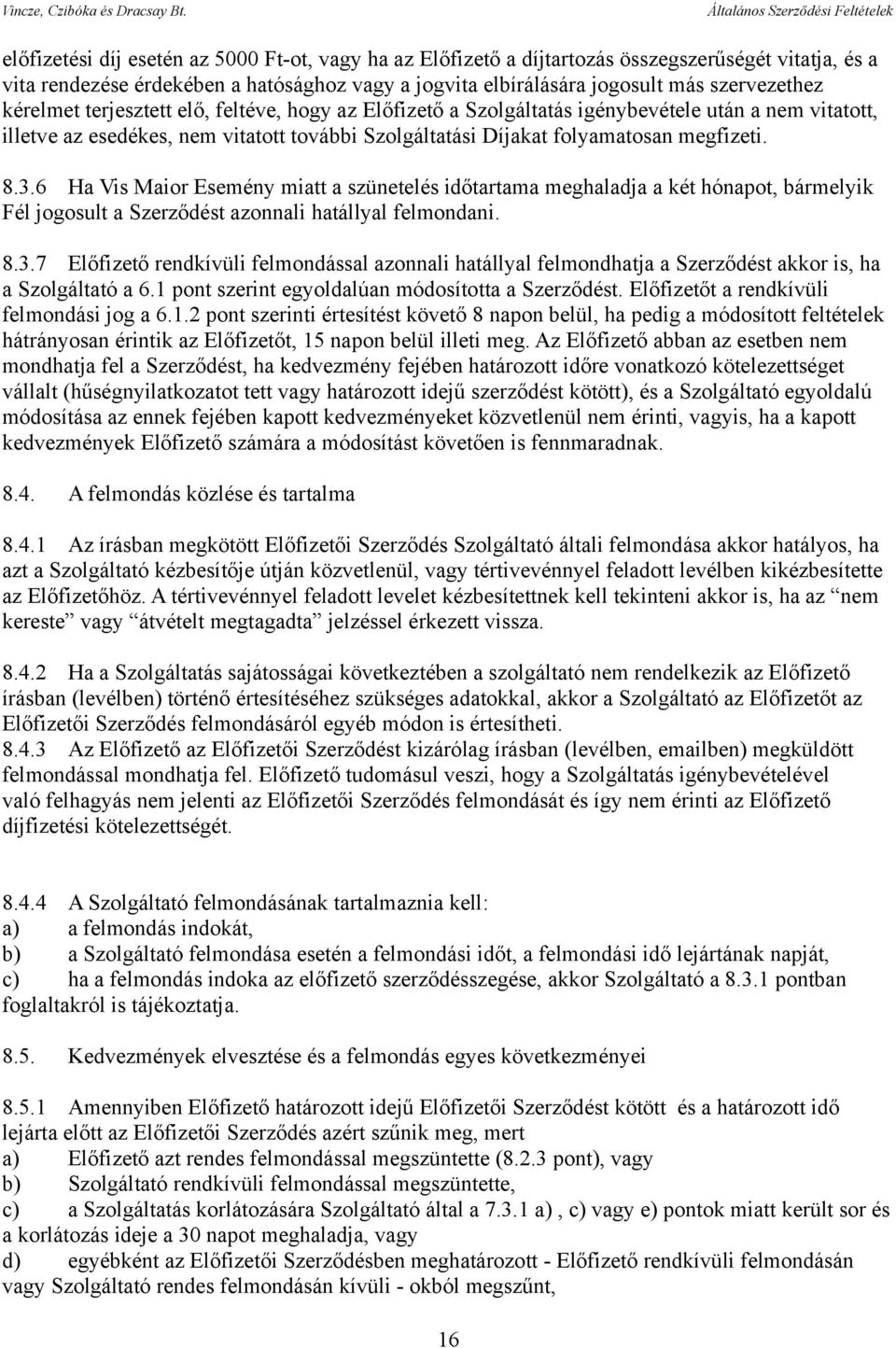 6 Ha Vis Maior Esemény miatt a szünetelés időtartama meghaladja a két hónapot, bármelyik Fél jogosult a Szerződést azonnali hatállyal felmondani. 8.3.