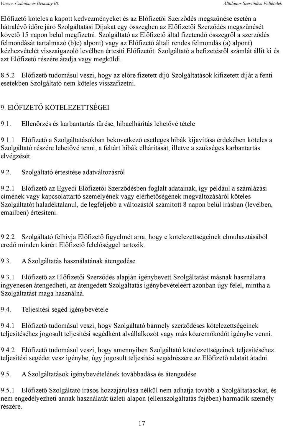 Szolgáltató az Előfizető által fizetendő összegről a szerződés felmondását tartalmazó (b)c) alpont) vagy az Előfizető általi rendes felmondás (a) alpont) kézhezvételét visszaigazoló levélben értesíti
