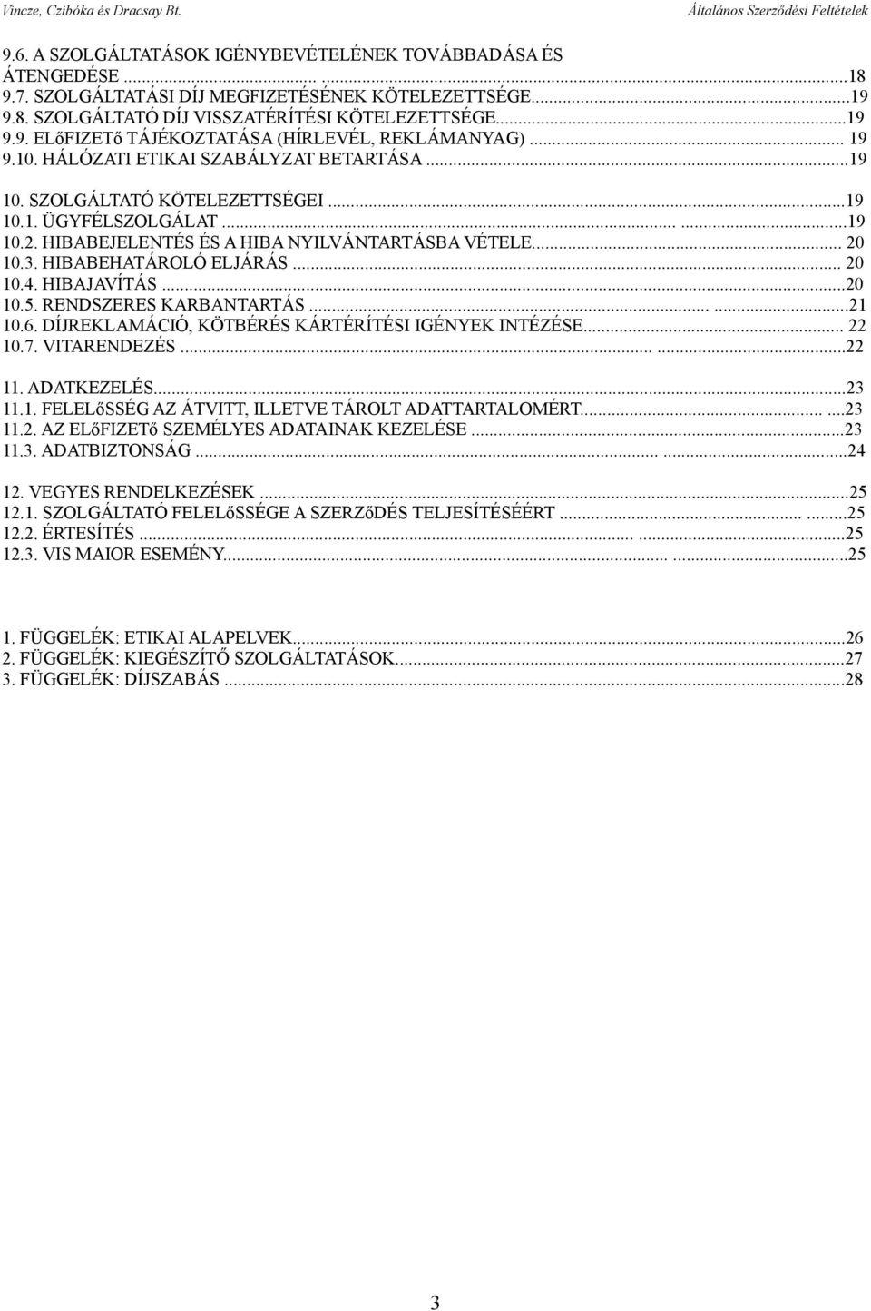 HIBABEHATÁROLÓ ELJÁRÁS... 20 10.4. HIBAJAVÍTÁS...20 10.5. RENDSZERES KARBANTARTÁS......21 10.6. DÍJREKLAMÁCIÓ, KÖTBÉRÉS KÁRTÉRÍTÉSI IGÉNYEK INTÉZÉSE... 22 10.7. VITARENDEZÉS......22 11. ADATKEZELÉS.