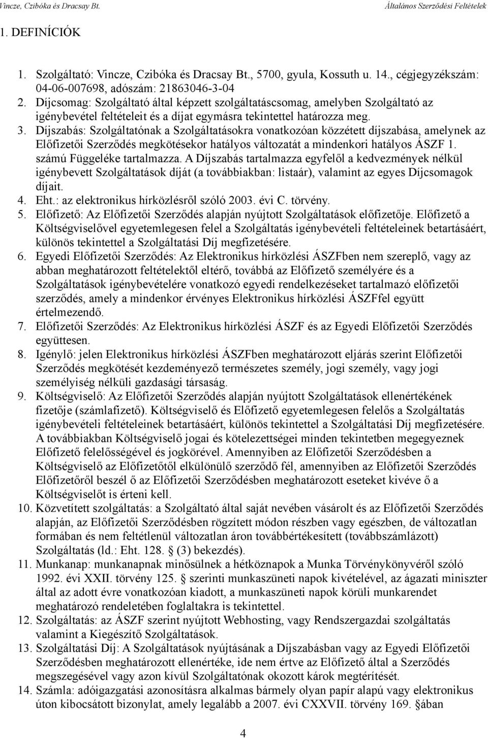 Díjszabás: Szolgáltatónak a Szolgáltatásokra vonatkozóan közzétett díjszabása, amelynek az Előfizetői Szerződés megkötésekor hatályos változatát a mindenkori hatályos ÁSZF 1.