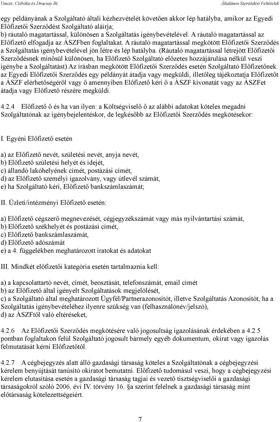 A ráutaló magatartással megkötött Előfizetői Szerződés a Szolgáltatás igénybevételével jön létre és lép hatályba.