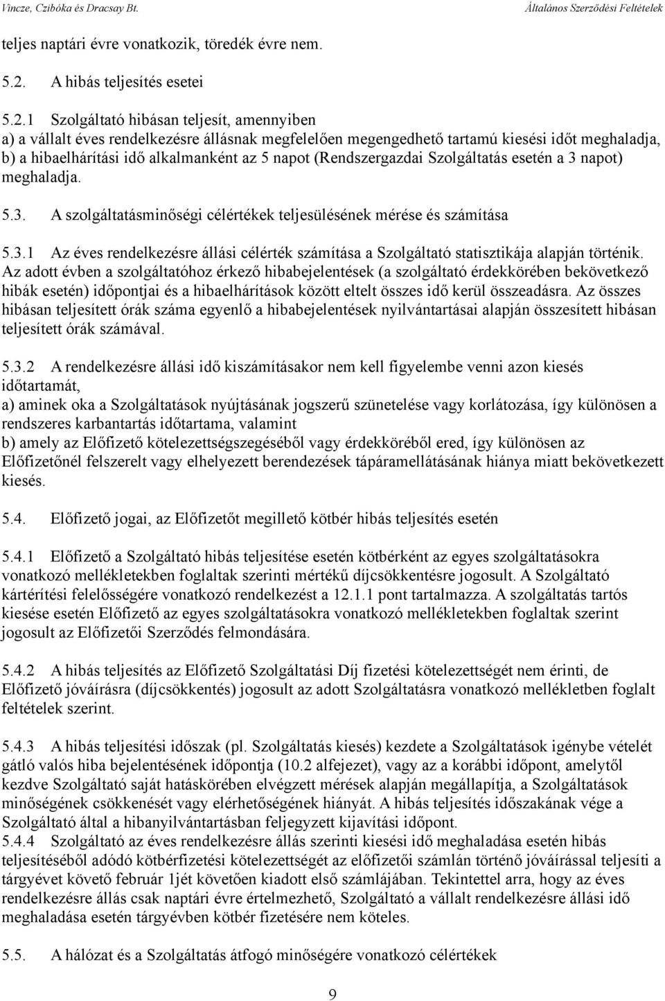 1 Szolgáltató hibásan teljesít, amennyiben a) a vállalt éves rendelkezésre állásnak megfelelően megengedhető tartamú kiesési időt meghaladja, b) a hibaelhárítási idő alkalmanként az 5 napot