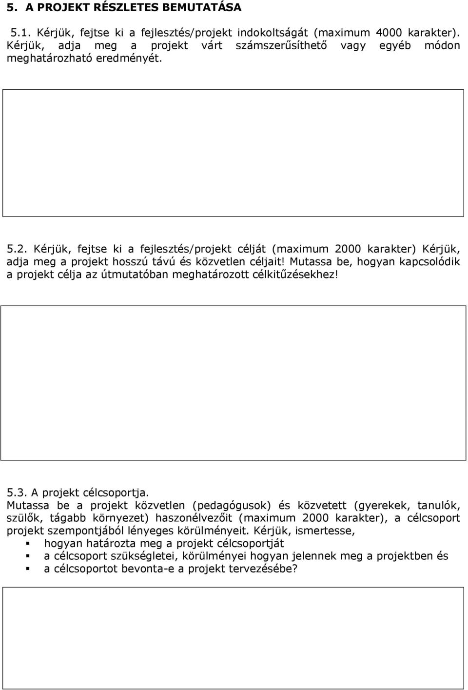 Muassa be, hogyan kapcsolódik a projek célja az úmuaóban meghaározo célkiűzésekhez! 5.3. A projek célcsoporja.