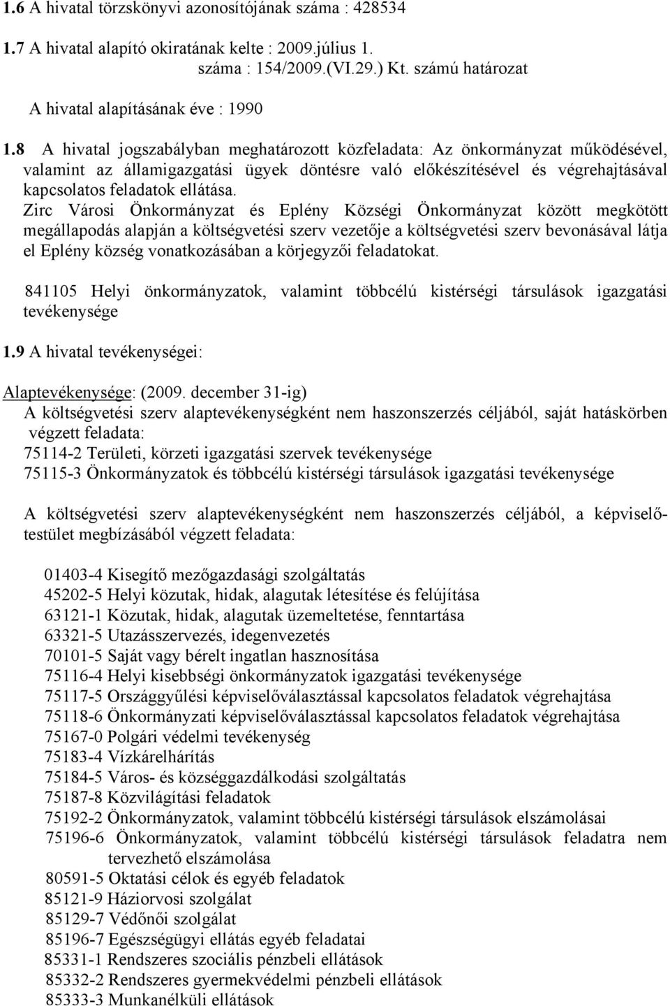 Zirc Városi Önkormányzat és Eplény Községi Önkormányzat között megkötött megállapodás alapján a költségvetési szerv vezetője a költségvetési szerv bevonásával látja el Eplény község vonatkozásában a