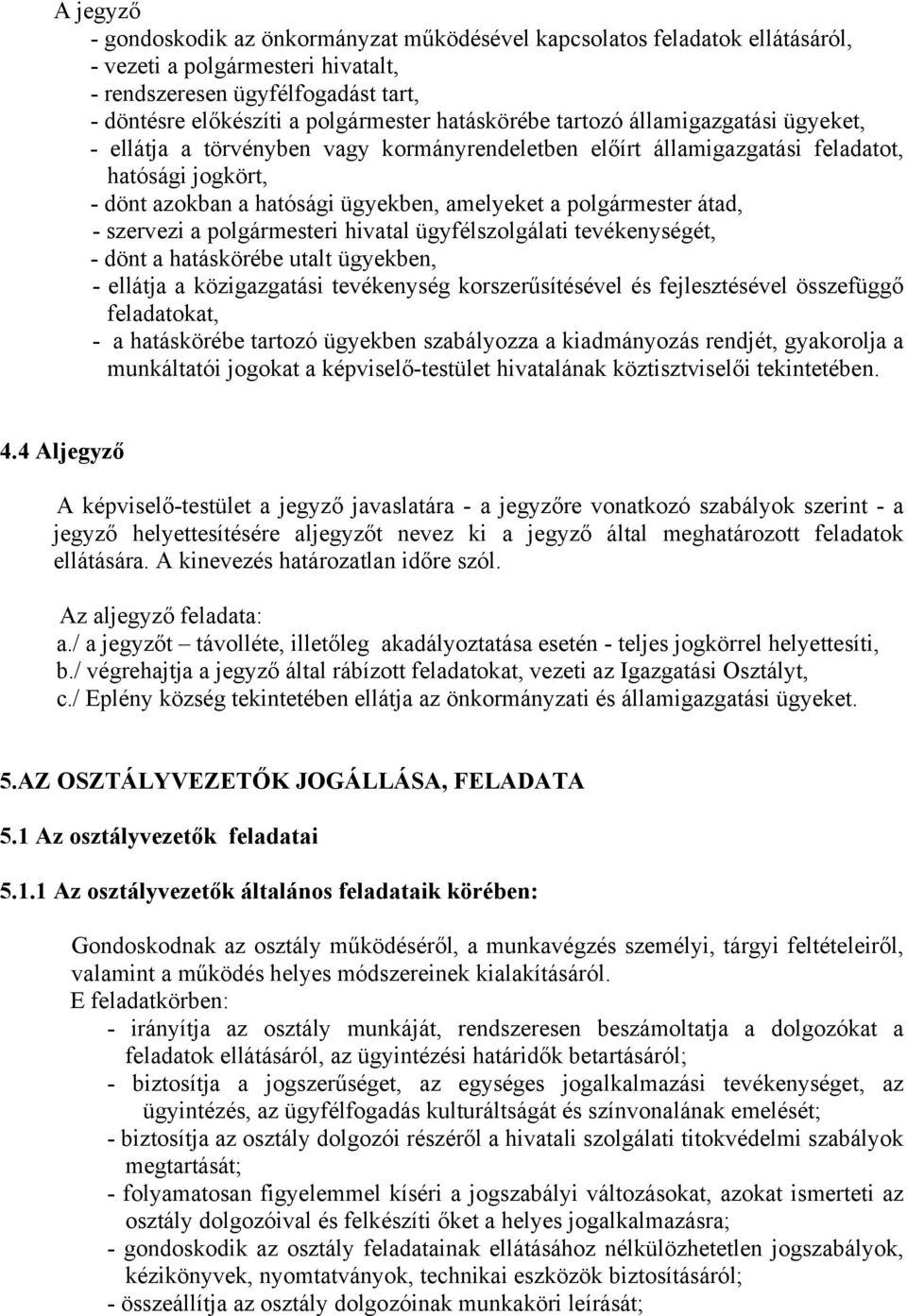 polgármester átad, - szervezi a polgármesteri hivatal ügyfélszolgálati tevékenységét, - dönt a hatáskörébe utalt ügyekben, - ellátja a közigazgatási tevékenység korszerűsítésével és fejlesztésével