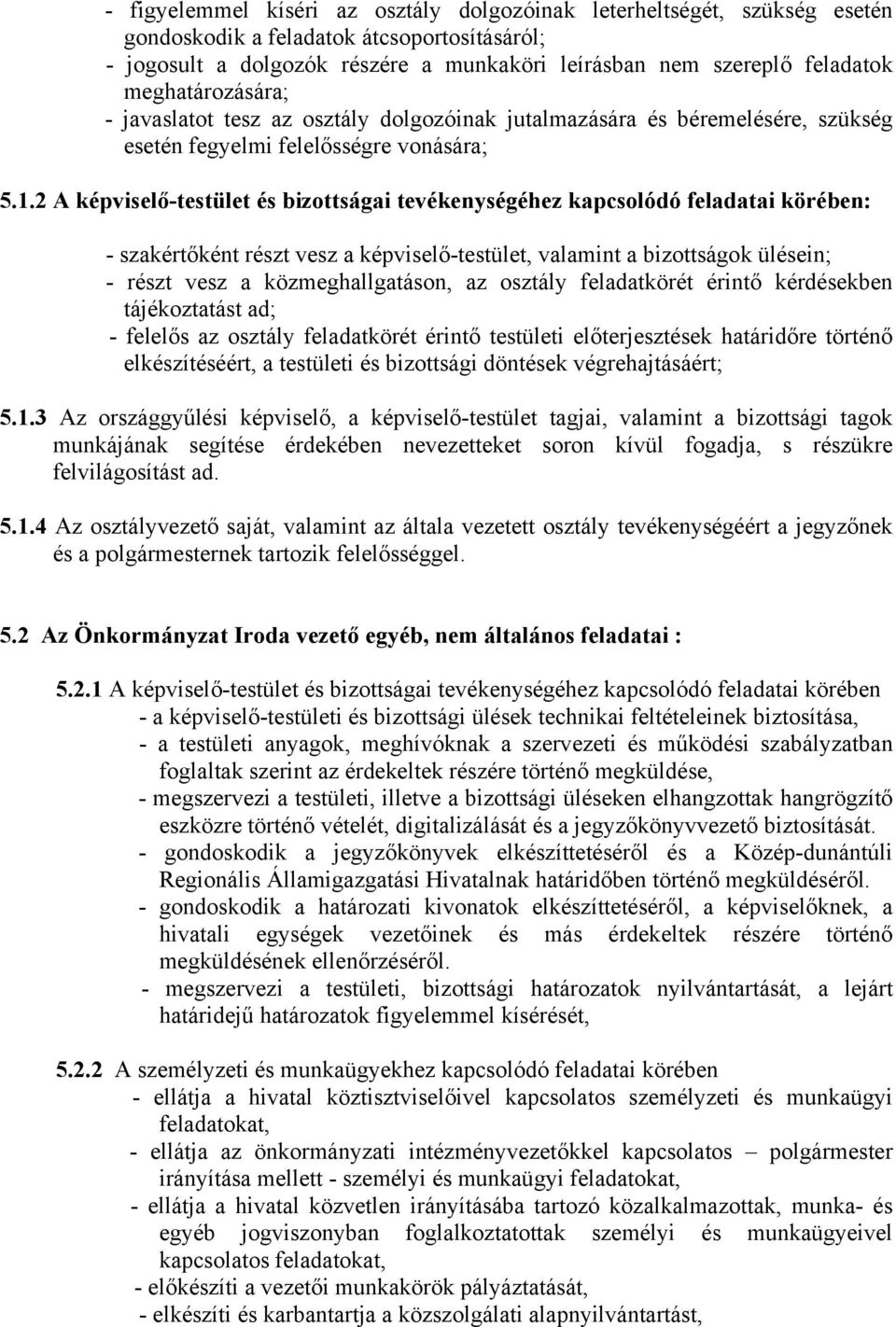 2 A képviselő-testület és bizottságai tevékenységéhez kapcsolódó feladatai körében: - szakértőként részt vesz a képviselő-testület, valamint a bizottságok ülésein; - részt vesz a közmeghallgatáson,