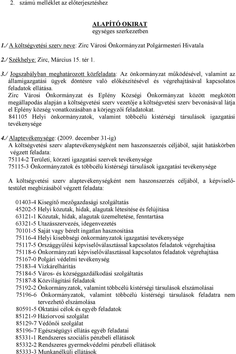 Zirc Városi Önkormányzat és Eplény Községi Önkormányzat között megkötött megállapodás alapján a költségvetési szerv vezetője a költségvetési szerv bevonásával látja el Eplény község vonatkozásában a