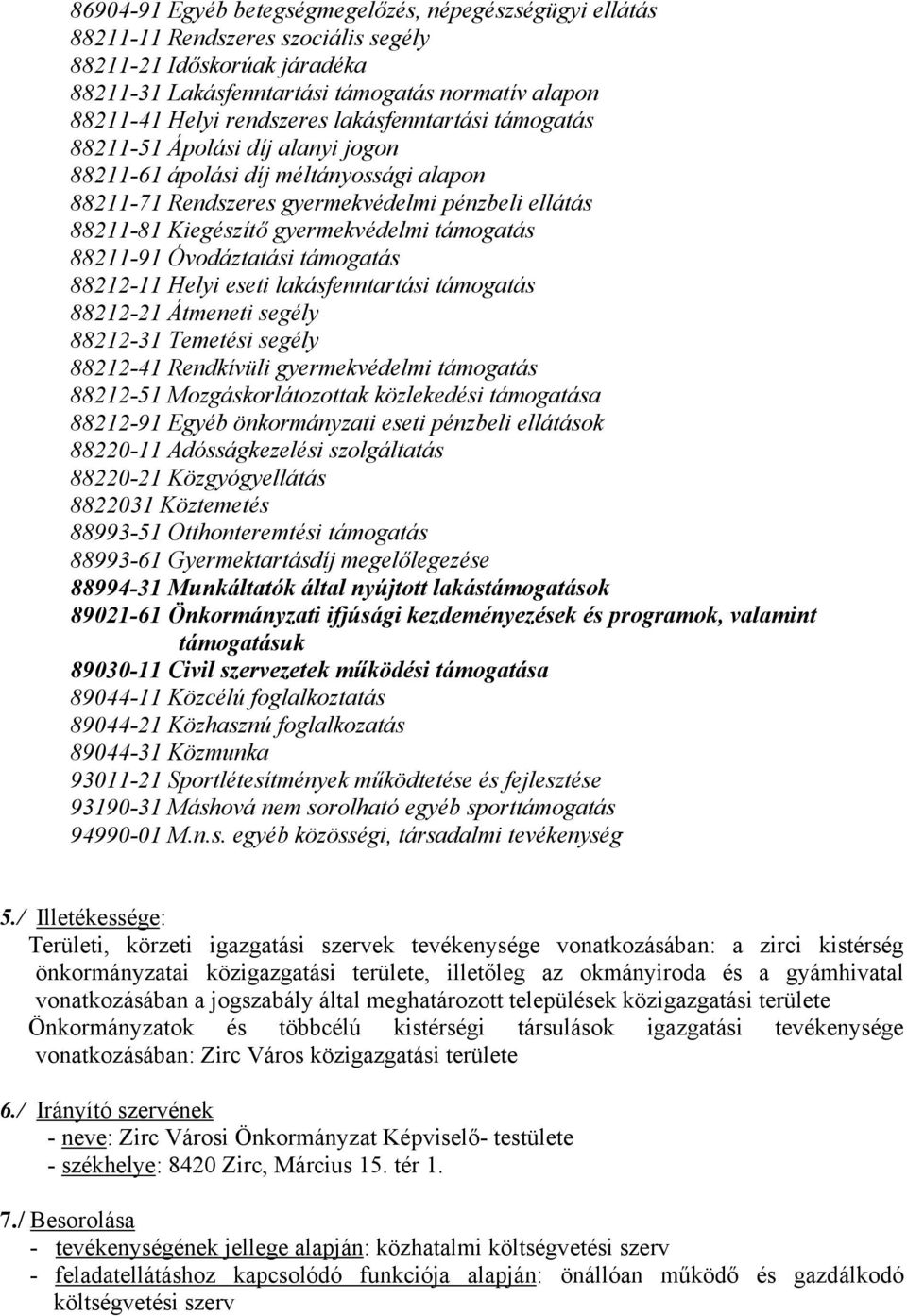 gyermekvédelmi támogatás 88211-91 Óvodáztatási támogatás 88212-11 Helyi eseti lakásfenntartási támogatás 88212-21 Átmeneti segély 88212-31 Temetési segély 88212-41 Rendkívüli gyermekvédelmi támogatás