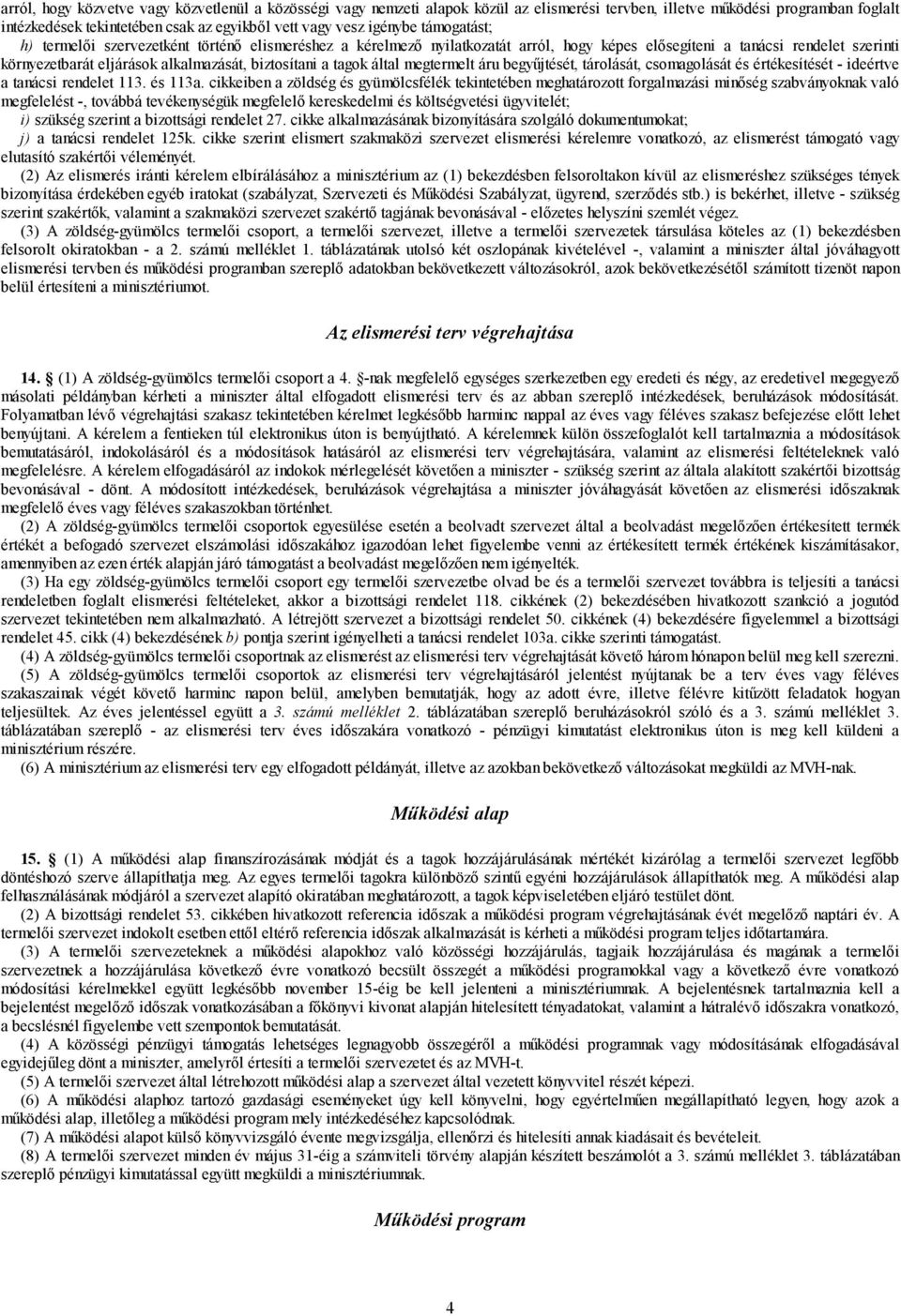 biztosítani a tagok által megtermelt áru begyűjtését, tárolását, csomagolását és értékesítését - ideértve a tanácsi rendelet 113. és 113a.