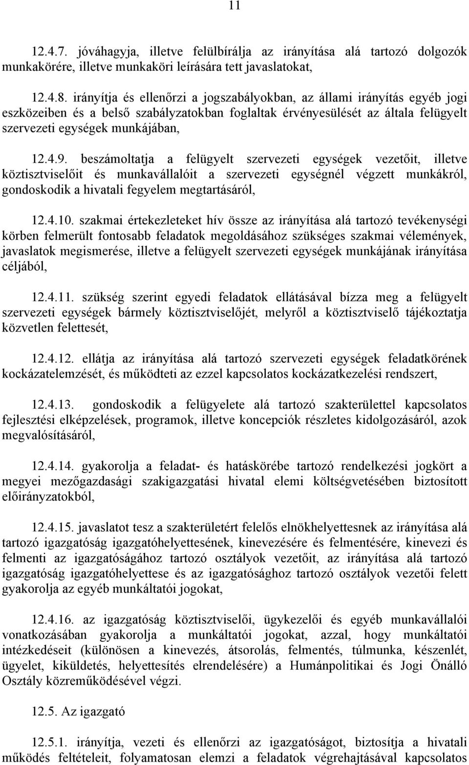 beszámoltatja a felügyelt szervezeti egységek vezetőit, illetve köztisztviselőit és munkavállalóit a szervezeti egységnél végzett munkákról, gondoskodik a hivatali fegyelem megtartásáról, 12.4.10.